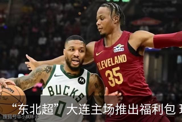 “东北超”大连主场推出福利包 球迷凭球票可享亲海项目专属优惠