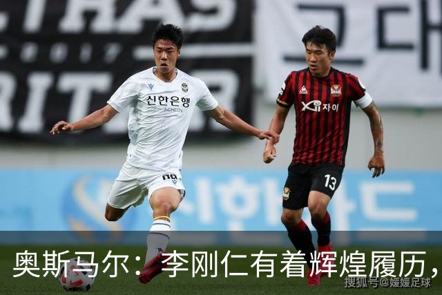 奥斯马尔：李刚仁有着辉煌履历，很高兴看到他加盟马竞